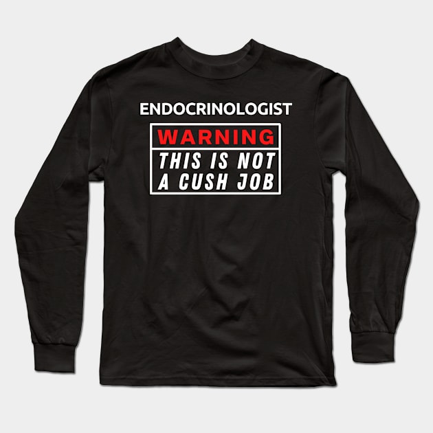 Endocrinologist Warning This Is Not A Cush Job Long Sleeve T-Shirt by Science Puns